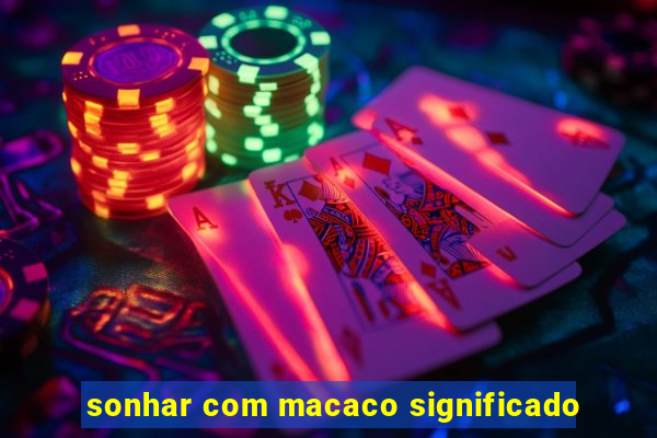 sonhar com macaco significado